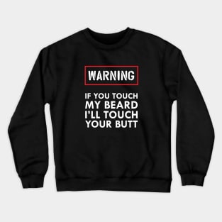 Beard - Warning if you touch my beard I'll touch your butt Crewneck Sweatshirt